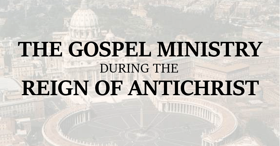 gospel ministry during the reign of antichrist