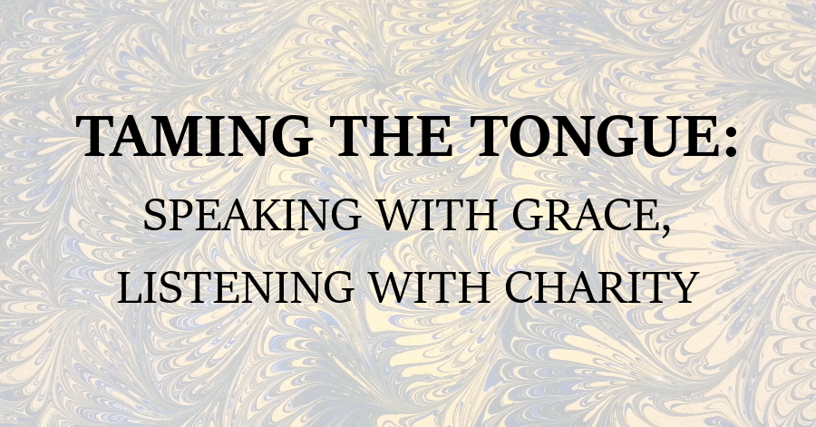 taming the tongue speaking with grace listening with charity