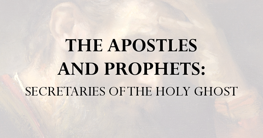 the apostles and prophets secretaries of the holy ghost