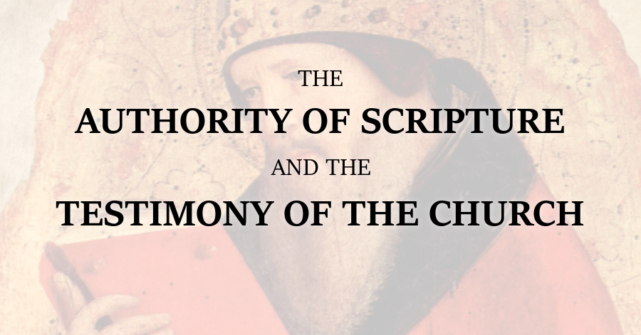 The Authority of Scripture and the Testimony of the Church