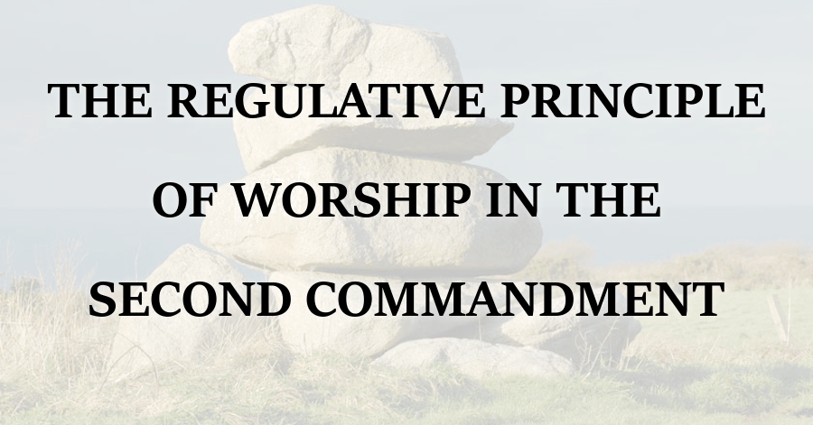 Regulative Principle of Worship Second Commandment