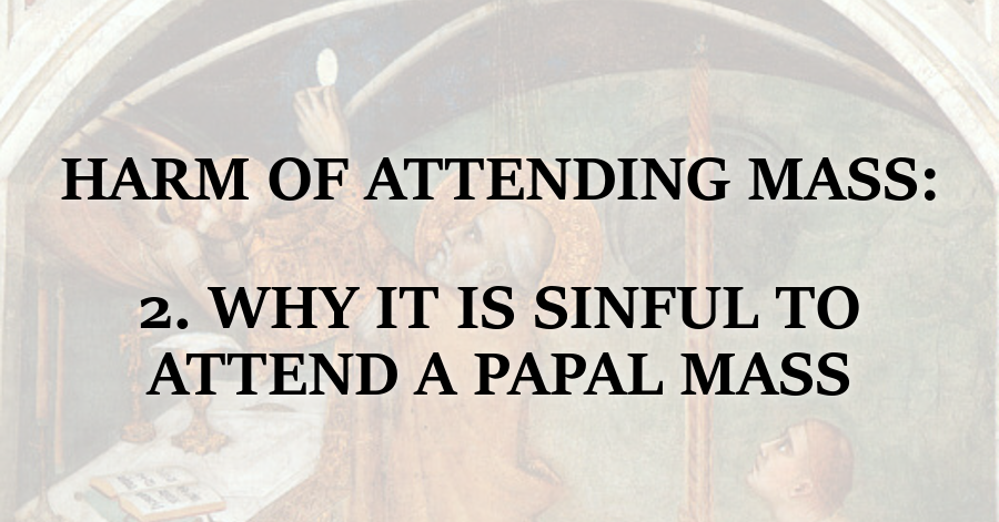 Harm of Attending the Mass_Why it is Sinful to Attend a Papal Mass