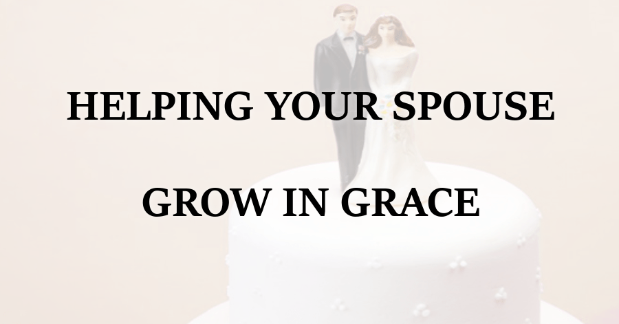 Helping Your Spouse Grow in Grace