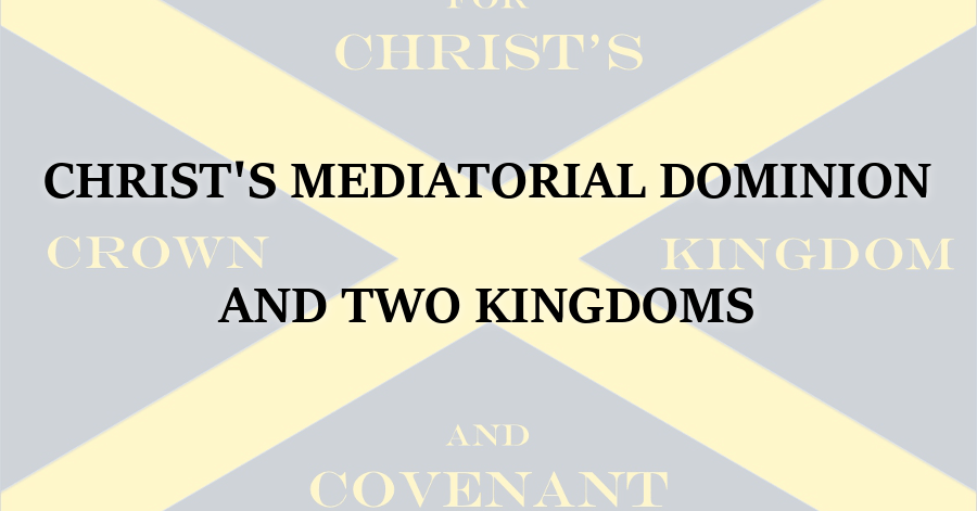 Christs Mediatorial Dominion and Two Kingdoms