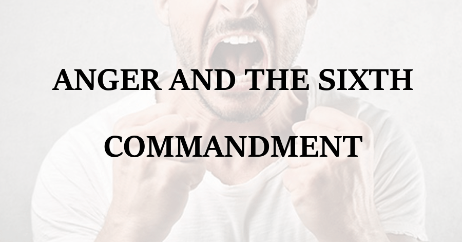 Anger and the Sixth Commandment