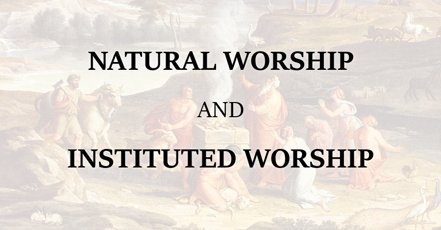 Natural Worship and Instituted Worship