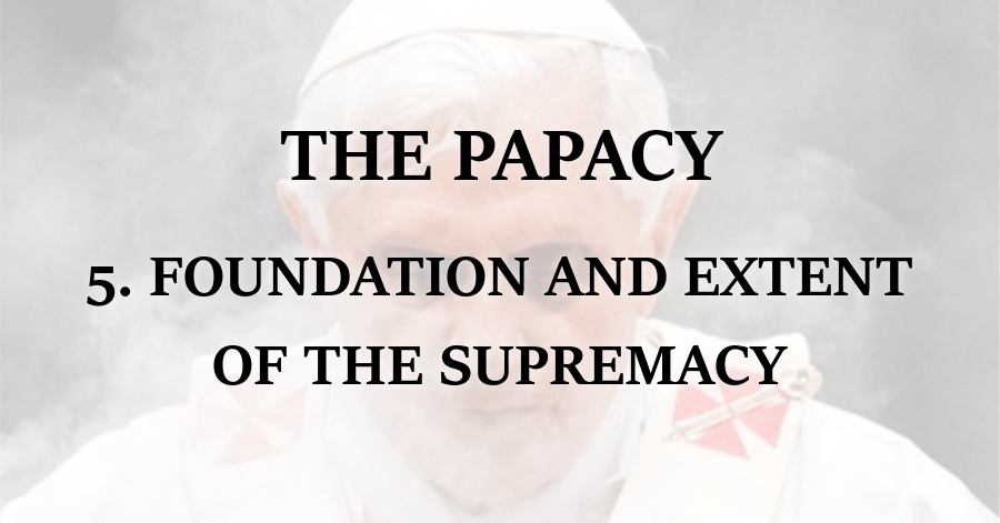 Papacy_Foundation and Extent of the Supremacy