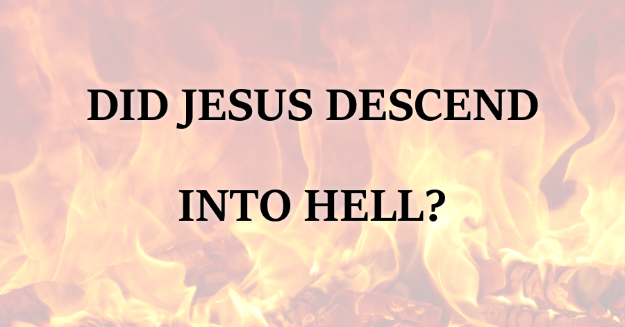 Did Jesus Descend Into Hell