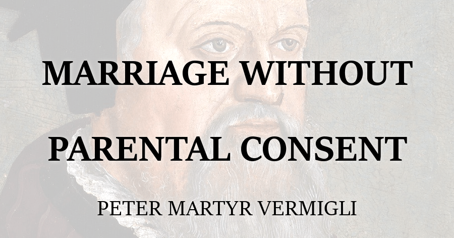 Marriage Without Parental Consent_Peter Martyr Vermigli