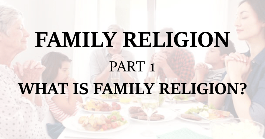 Family Religion 1 - What is Family Religion