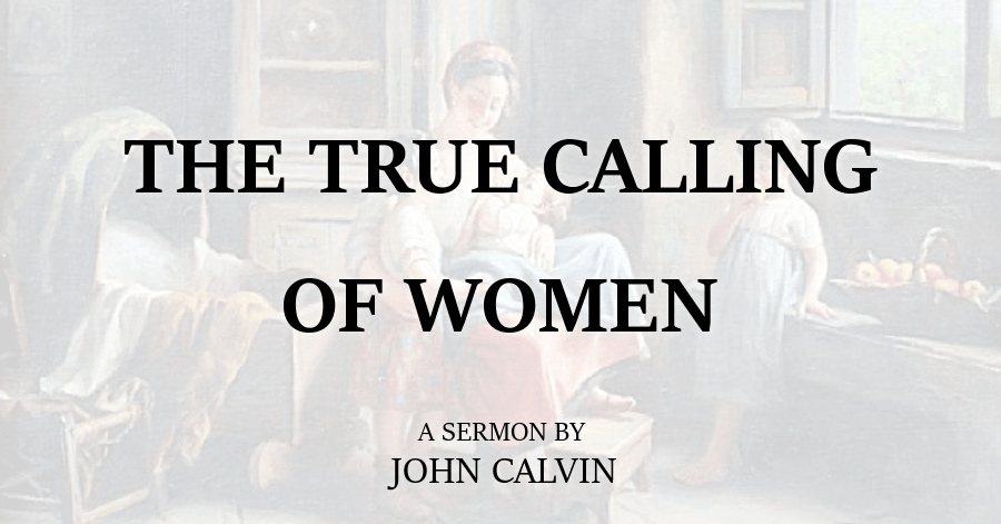 The True Calling of Women_A Sermon By John Calvin
