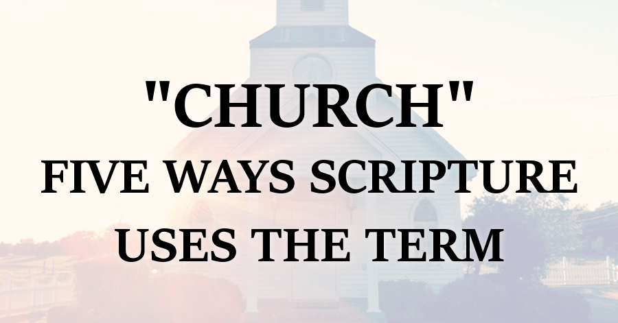 Five Ways Scripture Uses the Term Church