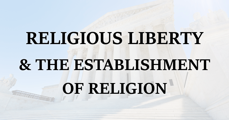 Religious Liberty and the Establishment of Religion