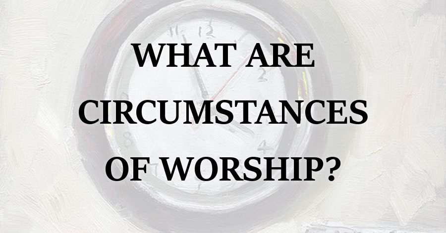 What are Circumstances of Worship