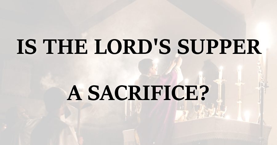 Is the Lords Supper a Sacrifice